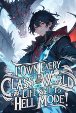 I Own EVERY Class in This World: Life Set to HELL Mode!